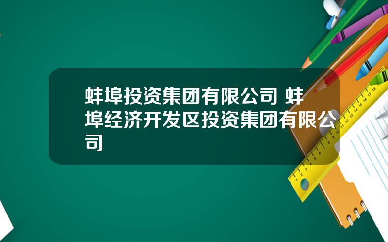 蚌埠投资集团有限公司 蚌埠经济开发区投资集团有限公司